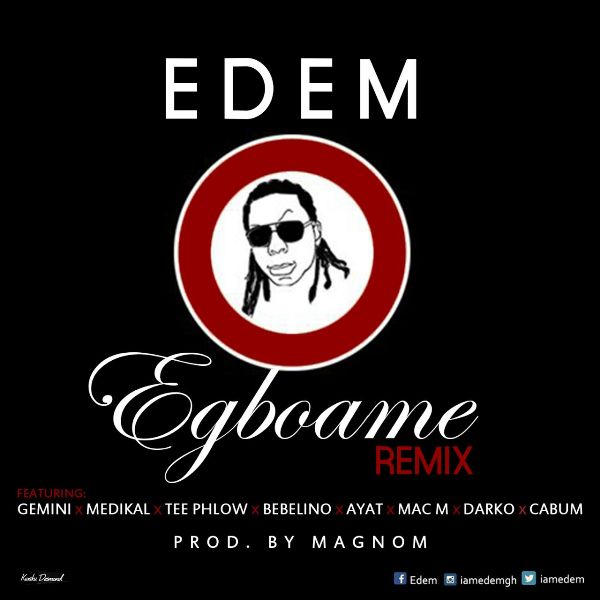 Edem - Egboame (Remix) (Feat. Gemini, Medikal, TeePhlow, Bebelino, Ayat, Mac M, Darko & Cabum) (Prod by Magnom) (GhanaNdwom.com)