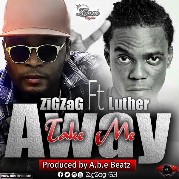 ZigZag - Take Me Away (Feat. Luther) (Prod. by ABE Beatz) (GhanaNdwom.com)