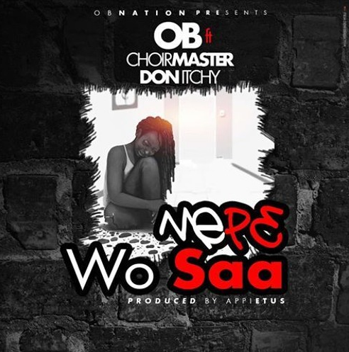OB - Mepe Wo Saa (Feat. Choirmaster & Don Itchy)