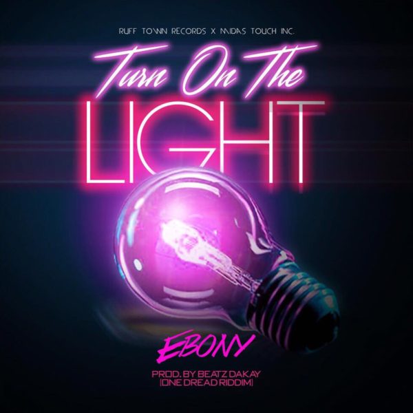 Ebony – Turn On The Light (One Dread Riddim) (Prod. by Beatz Dakay)