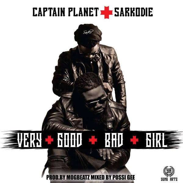 captain-planet-very-good-bad-girl-feat-sarkodie-prod-by-mogbeatz