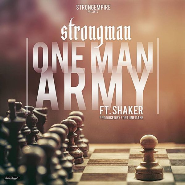 Strongman One Man Army Feat Lil Shaker Prod By Fortune Dane Ghanandwom Net