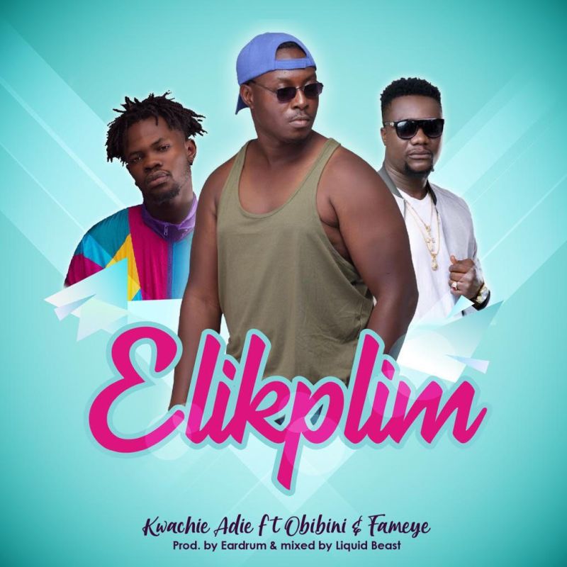 Kwachie Adie - Elikplim (Feat. Obibini & Fameye)