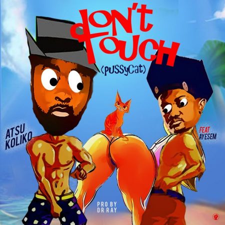Atsu Koliko - Don't Touch (Feat Ayesem) (Prod by Dr Ray Beatz) (GhanaNdwom.net)