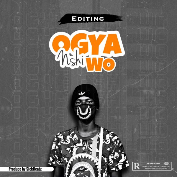 Editing - Ogya Nshi Wo (Prod By Sick Beatz)
