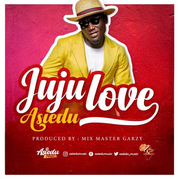 Asiedu - Juju Love (Prod by Mix Master Garzy)