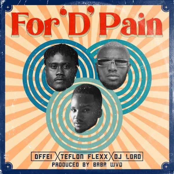 DJ Lord x Offei x Teflon Flexx – For ‘D’ Pain (Prod. By Baba Wvd)