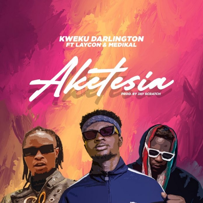 Kweku Darlington - Aketesia (Feat. Laycon & Medikal)
