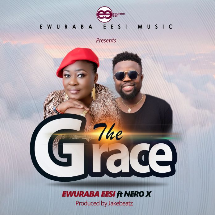Ewuraba Eesi - The Grace (feat Nero-X) (Prod by Jakebeatz)