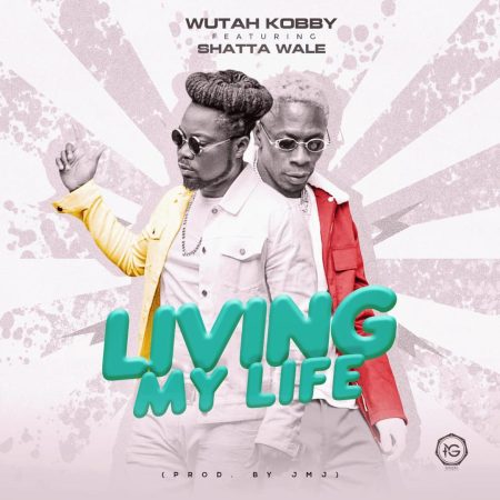 Wutah Kobby - Living My Life (Feat. Shatta Wale)