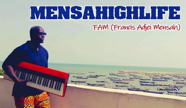 MENSAHIGHLIFE - "FAM" (Francis Adjei Mensah)