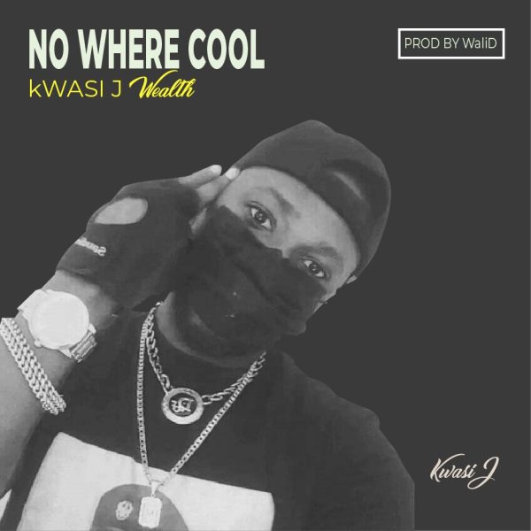 Kwasi J Wealth - No Where Cool (Prod. by WaliD) (GhanaNdwom.net)
