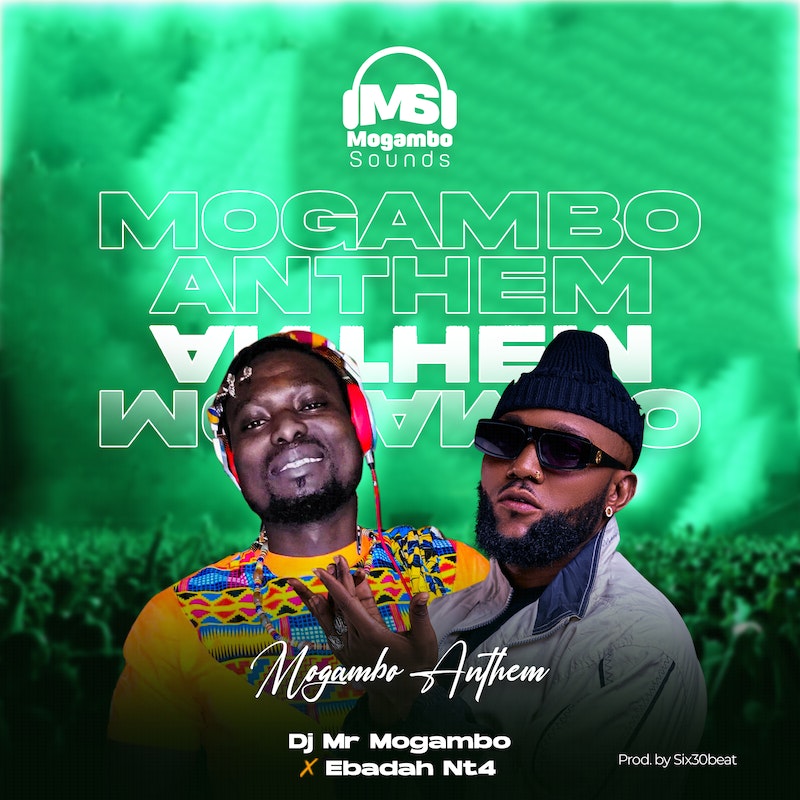 Dj Mr Mogambo - Mogambo Anthem (feat. Ebadah Nt4)