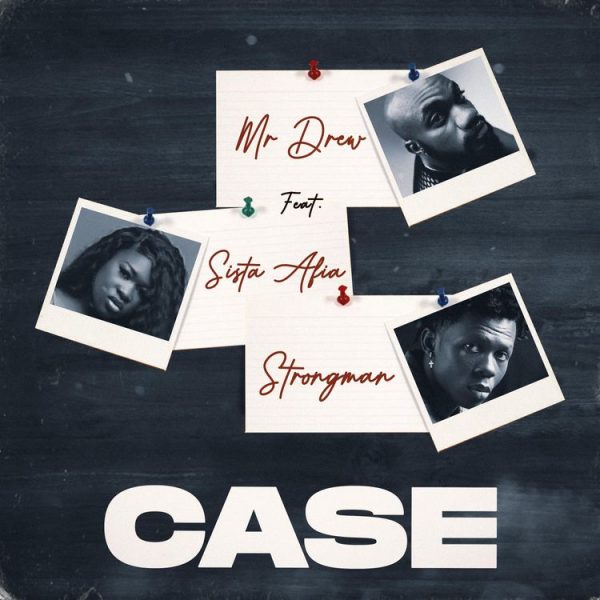 Mr Drew - Case (Feat. Sista Afia & Strongman)